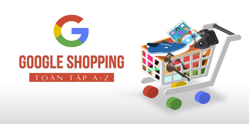 Google Shopping toàn tập A-Z