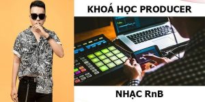 Khoá học Producer - Nhạc RnB – Phần Mềm FL Studio