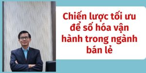 Khóa học chuyển đổi số cho doanh nghiệp ngành bán lẻ - Chiến lược số hóa vận hành