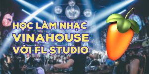 Học làm nhạc VinaHouse với FL Studio