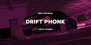 Học làm nhạc Phonk với FL Studio