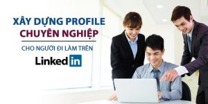 Xây dựng Profile chuyên nghiệp cho người đi làm trên LinkedIn